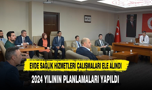 EVDE SAĞLIK HİZMETLERİ ÇALIŞMALARI ELE ALINDI