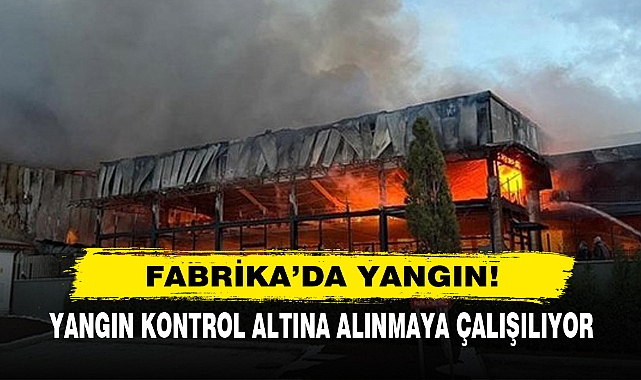 Fabrika’da Yangın!