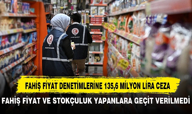FAHİŞ FİYAT DENETİMLERİNE 135,6 MİLYON LİRA CEZA