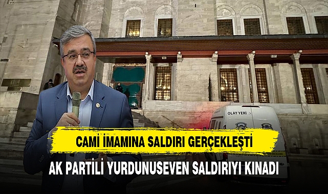 Fatih Camisi İmamına Saldırı Sonrası AK Partili Yurdunuseven Saldırıyı Kınadı