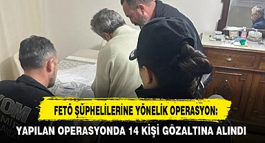 FETÖ ŞÜPHELİLERİNE YÖNELİK OPERASYON: