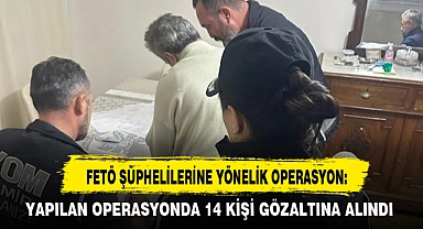 FETÖ ŞÜPHELİLERİNE YÖNELİK OPERASYON: