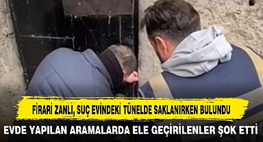FİRARİ ZANLI, SUÇ EVİNDEKİ TÜNELDE SAKLANIRKEN BULUNDU