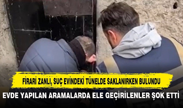 FİRARİ ZANLI, SUÇ EVİNDEKİ TÜNELDE SAKLANIRKEN BULUNDU