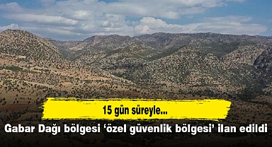 Gabar Dağı bölgesi 'özel güvenlik bölgesi' ilan edildi