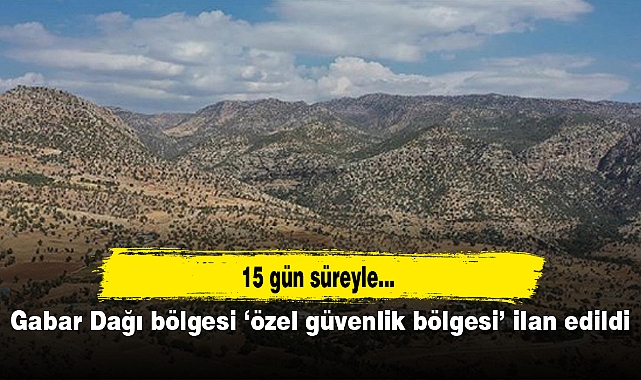Gabar Dağı bölgesi 'özel güvenlik bölgesi' ilan edildi