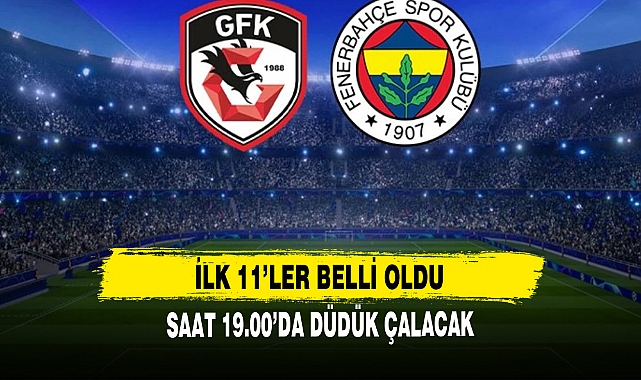 Gaziantep FK-Fenerbahçe maçında ilk 11'ler belli oldu