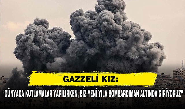 Gazzeli Kız: “Dünyada Kutlamalar Yapılırken, Biz Yeni Yıla Bombardıman Altında Giriyoruz”