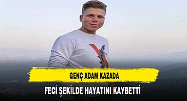 Genç Adam Kazada Feci Şekilde Hayatını Kaybetti