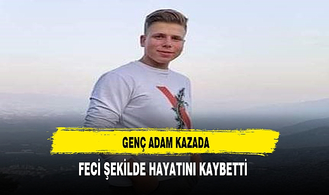 Genç Adam Kazada Feci Şekilde Hayatını Kaybetti
