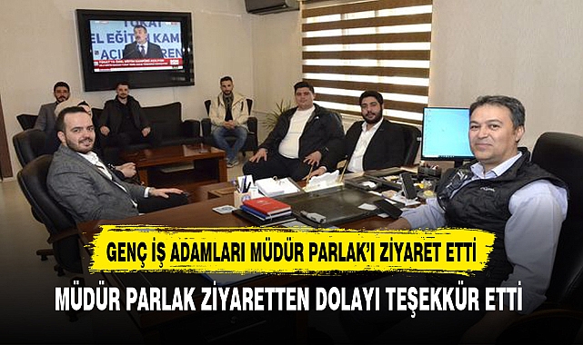Genç İş Adamları Müdür Parlak'ı Ziyaret Etti