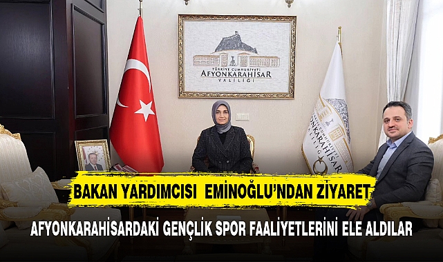Gençlik ve Spor Bakan Yardımcısı Eminoğlundan Vali Yiğitbaşı'na ziyaret