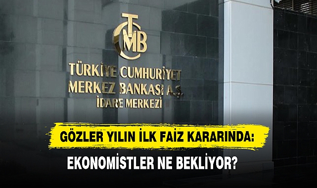 GÖZLER YILIN İLK FAİZ KARARINDA: