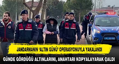GÜNDE GÖRDÜĞÜ ALTINLARINI, ANAHTARI KOPYALAYARAK ÇALDI
