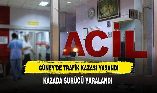 Güney Beldesinde Trafik Kazası Yaşandı Kazada Sürücü Yaralandı