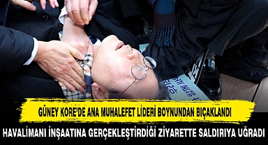 GÜNEY KORE’DE ANA MUHALEFET LİDERİ BOYNUNDAN BIÇAKLANDI