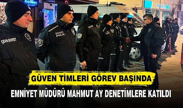 GÜVEN TİMLERİ GÖREV BAŞINDA