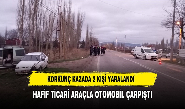 Hafif ticari araçla otomobil çarpıştı, 2 kişi yaralandı