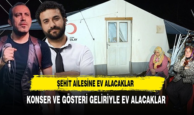 Haluk Levent ve Hasan Can Kaya, çadırda yaşayan şehit ailesine ev alacak