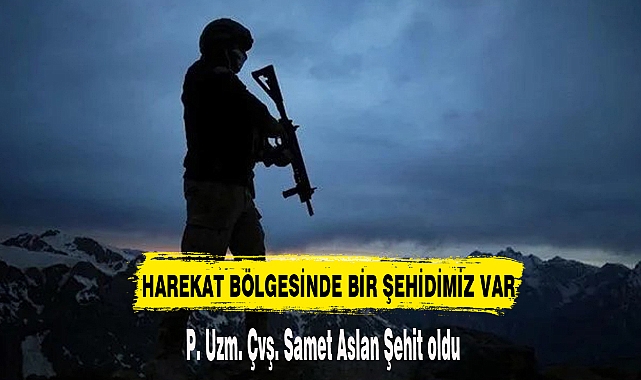 HAREKAT BÖLGESİNDE BİR ŞEHİDİMİZ VAR