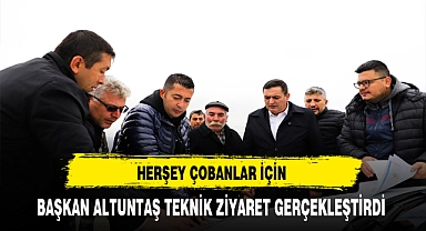 Herşey Çobanlar İçin Başkan Altuntaş Teknik Ziyarete Bulundu