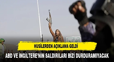 Husiler: ABD ve İngiltere'nin saldırıları bizi durdurmayacak