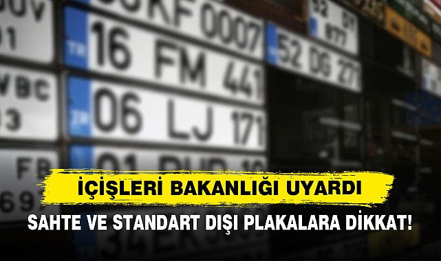 İçişleri Bakanlığı Uyardı  Sahte Ve Standart Dışı Plakalara Dikkat!