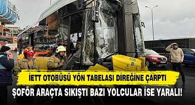 İETT Otobüsü Yön Tabelası Direğine Çarptı: Şoför Araçta Sıkıştı Bazı Yolcular İse Yaralı