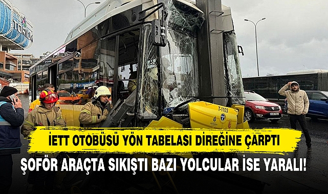 İETT Otobüsü Yön Tabelası Direğine Çarptı: Şoför Araçta Sıkıştı Bazı Yolcular İse Yaralı