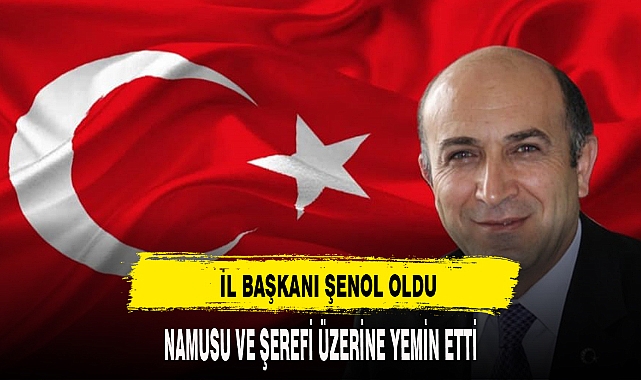 İL BAŞKANI ŞENOL YEMİN ETTİ