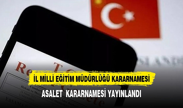 İl milli eğitim müdürlerinin asalet kararnamesi yayımlandı