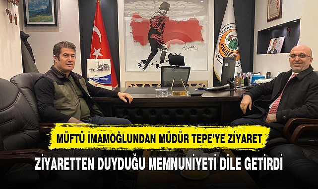 İl Müftüsü Lütfü İmamoğlu, Orman İşletme Müdürü Mutlu Tepe'yi Ziyaret Etti