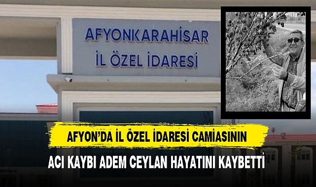 İl Özel İdaresinin Acı Kaybı Adem Ceylan Hayatını Kaybetti