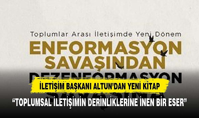 İLETİŞİM BAŞKANI ALTUN’DAN İLETİŞİM ALANINI DERİNLEMESİNE İNCELEYEN BİR KİTAP