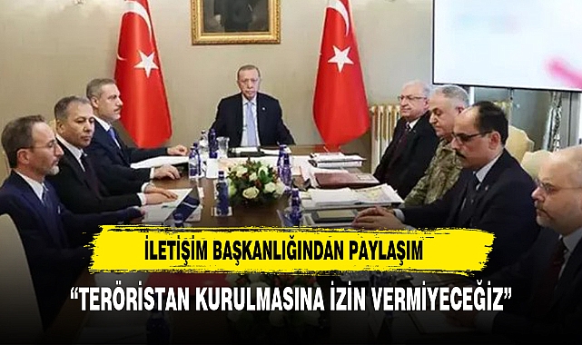İletişim Başkanlığından açıklama: 'Teröristan' kurulmasına izin vermeyeceğiz