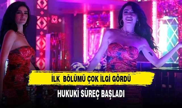 İLK BÖLÜMÜ BÜYÜK İLGİ GÖRMÜŞTÜ  HUKUKİ SÜREÇ BAŞLADI