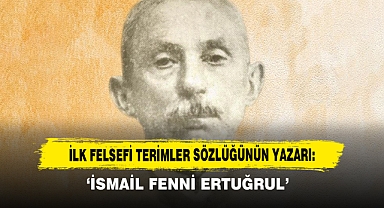 İlk Felsefi Terimler Sözlüğünün Yazarı: ‘İsmail Fenni Ertuğrul’
