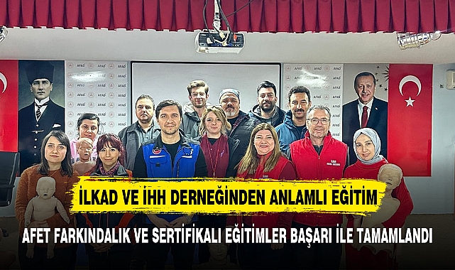 İlkad ve İHH Derneği'nde Afet Farkındalık ve İlkyardım Eğitimi Başarıyla Tamamlandı