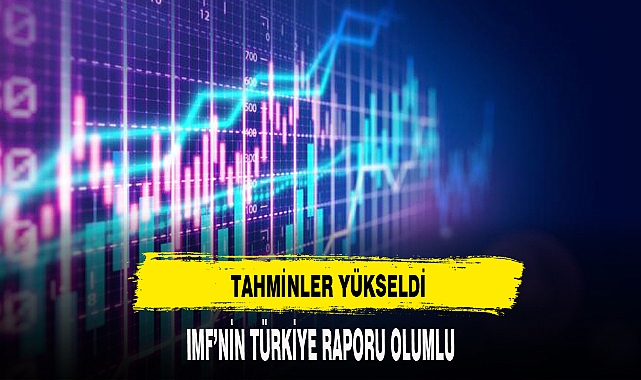 IMF Türkiye'nin büyüme tahminini yükseltti