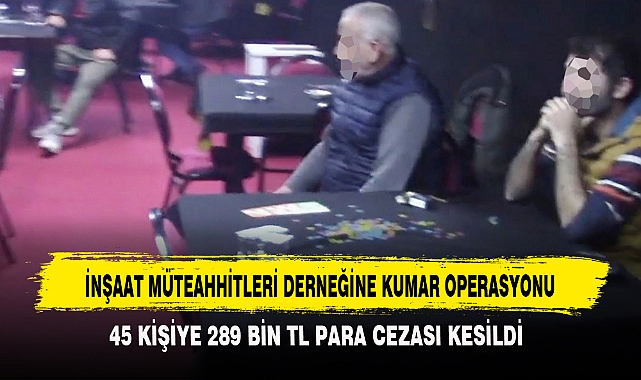 İNŞAAT MÜTEAHHİTLERİ DERNEĞİNE KUMAR OPERASYONU