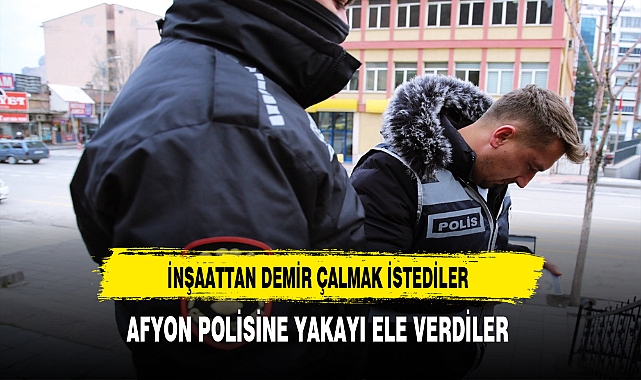 İnşaattan Demir Çalmak İstediler Afyon Polisine Yakayı Ele Verdiler