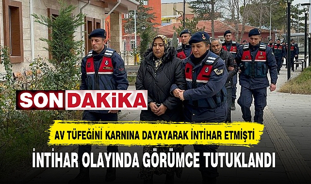 İNTİHAR OLAYINDA GÖRÜMCE TUTUKLANDI