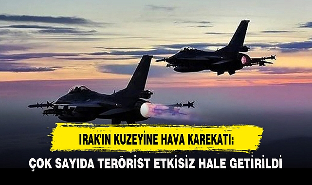 IRAK'IN KUZEYİNE HAVA KAREKATI: