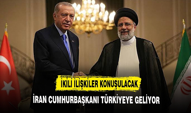 İRAN CUMHURBAŞKANI TÜRKİYE'YE GELİYOR