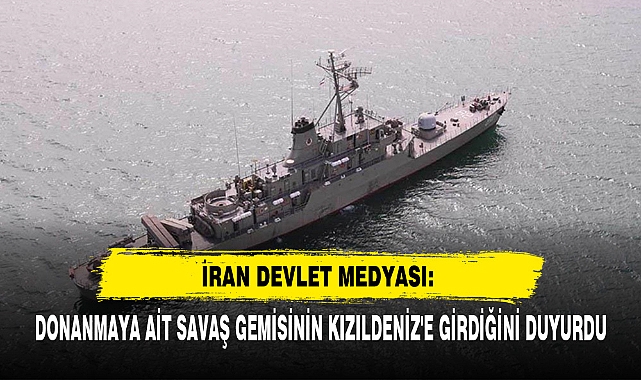İran Devlet Medyası: Donanmaya Ait Savaş Gemisinin Kızıldeniz'e Girdiğini Duyurdu