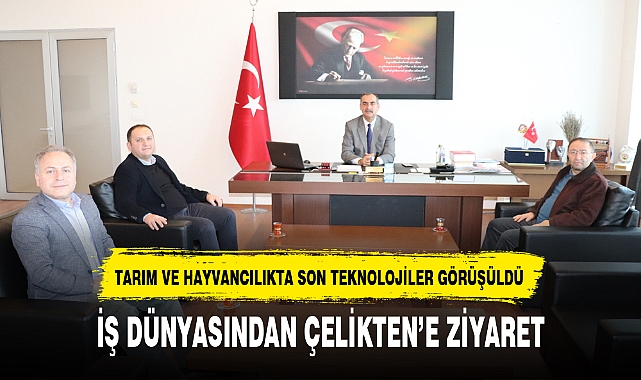 İŞ DÜNYASINDAN ÇELİKTEN’E ZİYARET