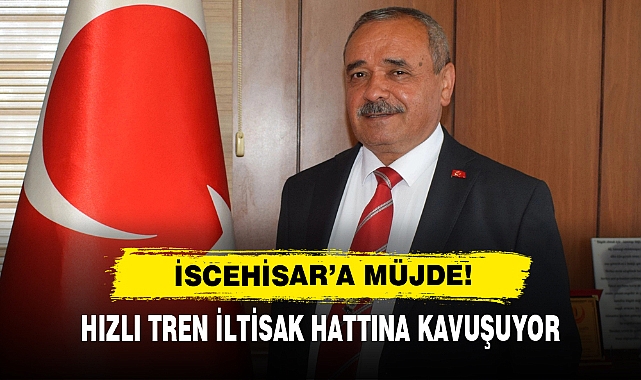 İscehisar’a Müjde! Hızlı Tren İltisak Hattına Kavuşuyor