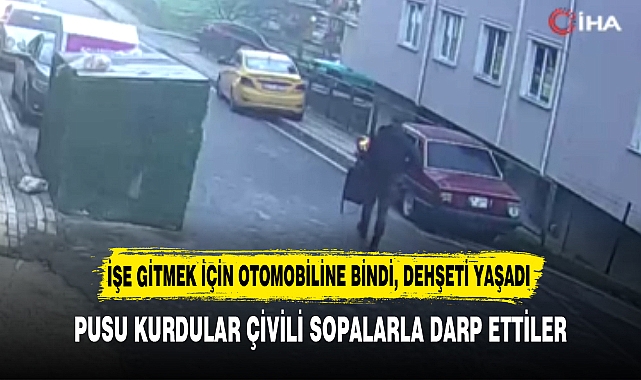 İŞE GİTMEK İÇİN OTOMOBİLİNE BİNDİ, DEHŞETİ YAŞADI