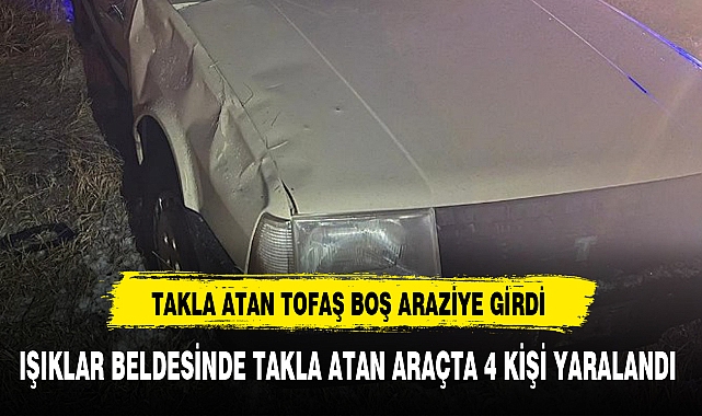IŞIKLAR BELDESİNDE TAKLA ATAN ARAÇTA 4 KİŞİ YARALANDI