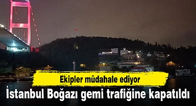 İstanbul Boğazı gemi trafiğine kapatıldı